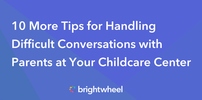 10 More Tips for Handling Difficult Conversations with Parents at Your Childcare Center